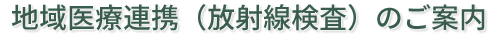 地域医療連携（放射線検査）のご案内